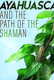 Ayahuasca and the Path of the Shaman (2018)